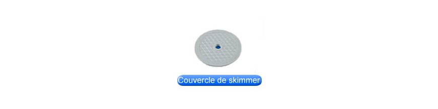 Couvercles de skimmer